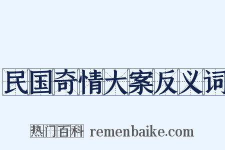 民国奇情大案反义词是什么意思的图片